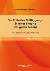 Cover Die Rolle des Müßiggangs in einer Theorie des guten Lebens: Tom Hodgkinsons „How to be Idle“