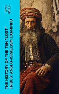 Cover The History of the Ten "Lost" Tribes: Anglo-Israelism Examined