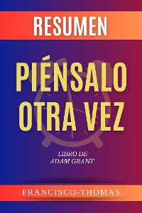 Cover Resumen de  Piénsalo Otra Vez Libro de  Adam Grant