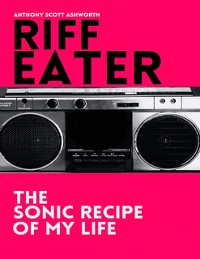 Cover Riff Eater: The Sonic Recipe of My Life