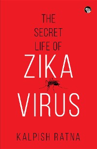 Cover The Secret Life of Zika Virus