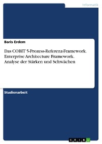 Cover Das COBIT 5-Prozess-Referenz-Framework. Enterprise Architecture Framework. Analyse der Stärken und Schwächen