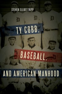 Cover Ty Cobb, Baseball, and American Manhood