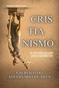 Cover Cristianismo O Evangelho Dos Homens A Serviço Do Adversário De Deus