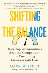 Cover Shifting The Balance : How Top Organizations Beat the Competition by Combining Intuition with Data