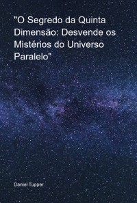 Cover "o Segredo Da Quinta Dimensão: Desvende Os Mistérios Do Universo Paralelo"