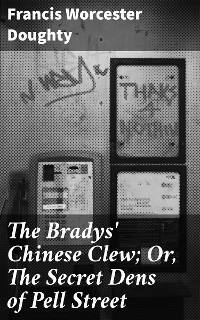 Cover The Bradys' Chinese Clew; Or, The Secret Dens of Pell Street