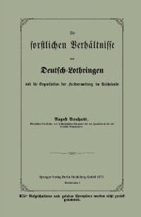 Cover Die forstlichen Verhältnisse von Deutsch-Lothringen und die Organisation der Forstverwaltung im Reichslande