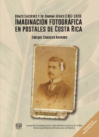 Cover Gomes Casseres y su Banana series (1907-1920) Imaginación fotográfica en postales de Costa Rica