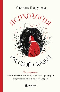 Cover Психология русской сказки. Что скрывают Иван Царевич, Баба Яга, Василиса Премудрая и другие знакомые с детства герои