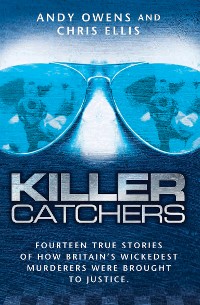 Cover Killer Catchers - Fourteen True Stories of How Britain's Wickedest Murderers Were Brought to Justice