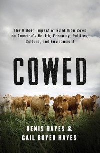 Cover Cowed: The Hidden Impact of 93 Million Cows on America’s Health, Economy, Politics, Culture, and Environment