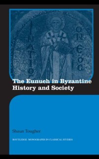 Cover The Eunuch in Byzantine History and Society