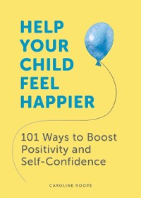 Cover Help Your Child Feel Happier