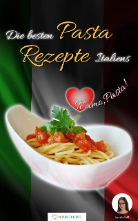 Cover Pasta Rezepte - Die besten Pasta Rezepte Italiens Ti amo, Pasta!