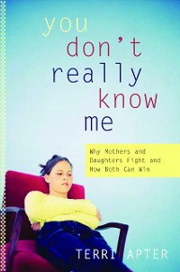Cover You Don't Really Know Me: Why Mothers and Daughters Fight and How Both Can Win