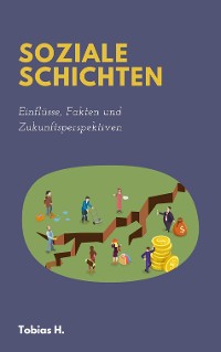 Cover Soziale Schichten - Einflüsse, Fakten und Zukunftsperspektiven