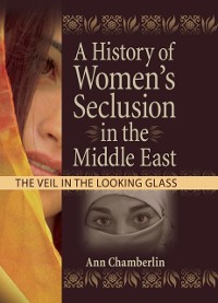 Cover A History of Women''s Seclusion in the Middle East