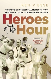 Cover Heroes of the Hour: Cricket's Quintessential Moments, From Bradman & Lillee to Warne & Steve Smith