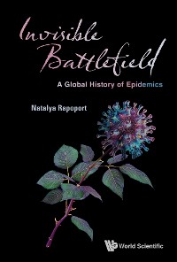 Cover INVISIBLE BATTLEFIELD: A GLOBAL HISTORY OF EPIDEMICS