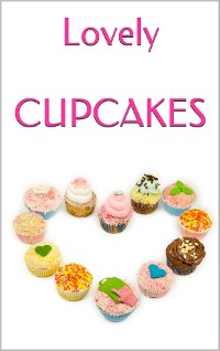 Cover LOVELY CUPCAKES: Leckere Cupcakes zu (fast) jedem Anlass