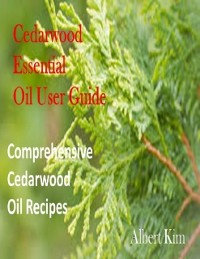 Cover Cedarwood Essential Oil User Guide: Comprehensive Cedarwood Oil Recipes