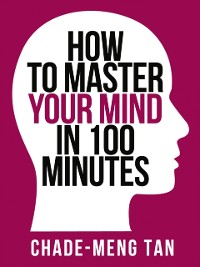 Cover How to Master Your Mind in 100 Minutes