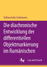 Cover Die diachronische Entwicklung der differentiellen Objektmarkierung im Rumänischen