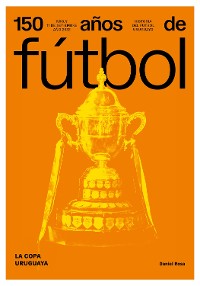 Cover 150 años de fútbol. La Copa Uruguaya