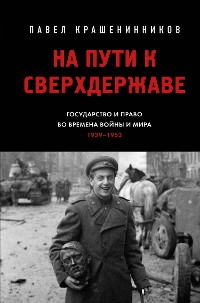 Cover На пути к сверхдержаве. Государство и право во времена войны и мира (1939-1953)