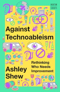 Cover Against Technoableism: Rethinking Who Needs Improvement