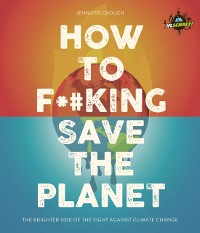 Cover IFLScience! How to F**king Save the Planet