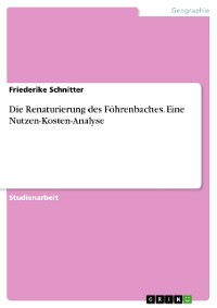 Cover Die Renaturierung des Föhrenbaches. Eine Nutzen-Kosten-Analyse