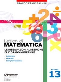 Cover Lezioni di matematica 13 - Le Disequazioni Algebriche di Primo Grado