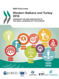 Cover SME Policy Index: Western Balkans and Turkey 2016 Assessing the Implementation of the Small Business Act for Europe