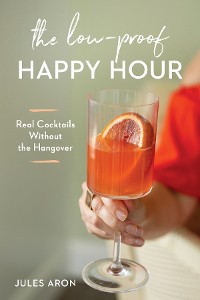 Cover The Low-Proof Happy Hour: Real Cocktails Without the Hangover