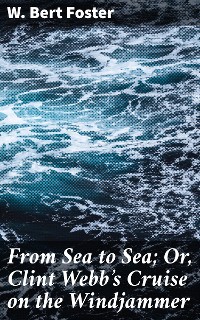 Cover From Sea to Sea; Or, Clint Webb's Cruise on the Windjammer