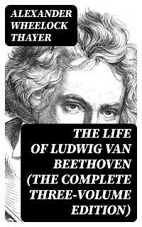 Cover The Life of Ludwig van Beethoven (The Complete Three-Volume Edition)