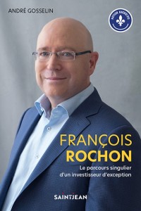 Cover François Rochon. Le parcours singulier d''un investisseur d''exception