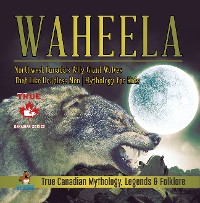 Cover Waheela - Northwest Canada's Wily Giant Wolves That Like Headless Men | Mythology for Kids | True Canadian Mythology, Legends & Folklore