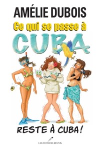 Cover Ce qui se passe à Cuba reste à Cuba!