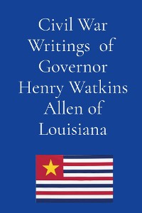 Cover Civil War Writings of  Governor Henry Watkins Allen of Louisiana