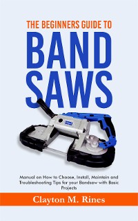 Cover The Beginners Guide to Band Saws