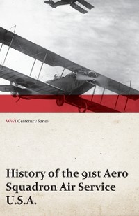 Cover History of the 91st Aero Squadron Air Service U.S.A. (WWI Centenary Series)