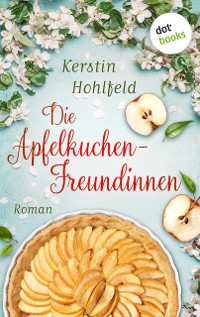 Cover Die Apfelkuchen-Freundinnen - oder: Wenn das Glück anklopft