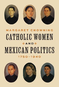 Cover Catholic Women and Mexican Politics, 1750–1940