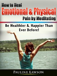 Cover How to Heal Emotional & Physical Pain by Meditating
