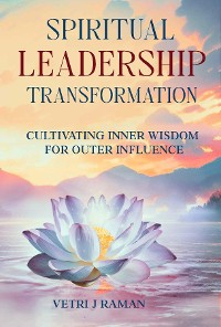 Cover SPIRITUAL LEADERSHIP TRANSFORMATION Cultivating Inner Wisdom For Outer Influence