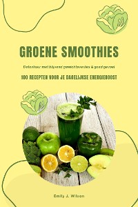 Cover Groene Smoothies: 100 recepten voor je dagelijkse energieboost (Detoxkuur met blijvend gewichtsverlies & goed gevoel)