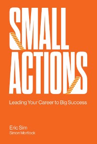 Cover SMALL ACTIONS: LEADING YOUR CAREER TO BIG SUCCESS